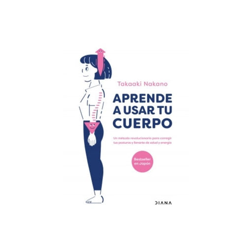 Aprende a usar tu cuerpo Un método revolucionario para corregir tu postura y llenarte de salud y energía - Farmacias Arrocha