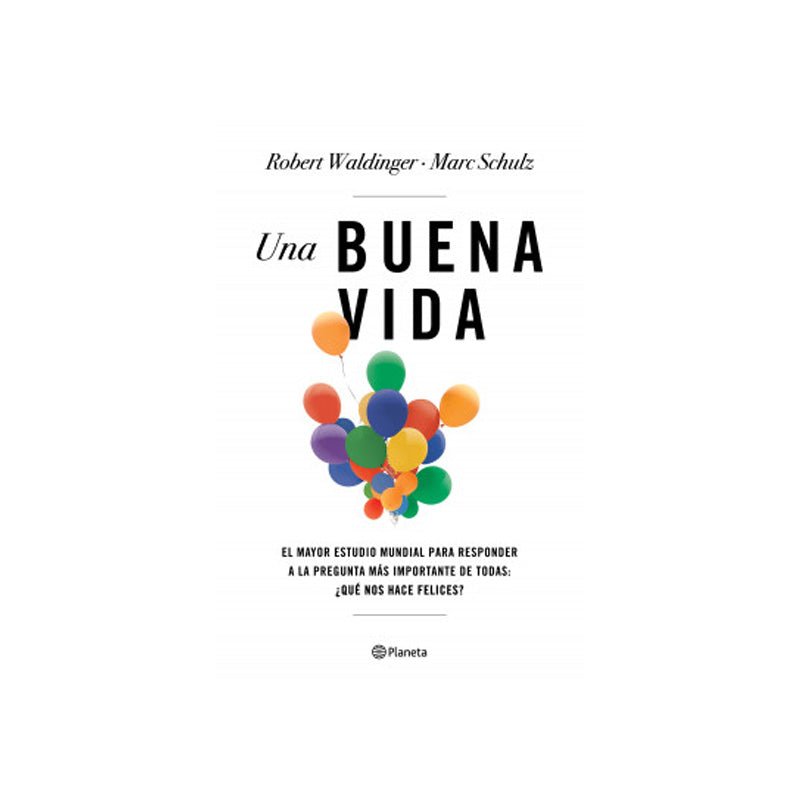 Una Buena Vida El Mayor Estudio Mundial Para Responder A La Pregunta Más Importante De Todas: ¿Qué Nos Hace Felices? - Farmacias Arrocha