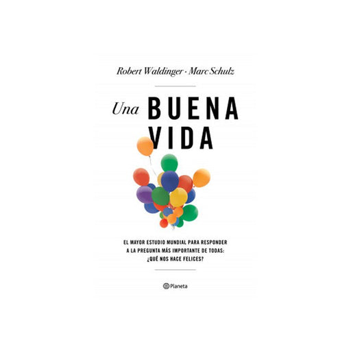 Una Buena Vida El Mayor Estudio Mundial Para Responder A La Pregunta Más Importante De Todas: ¿Qué Nos Hace Felices? - Farmacias Arrocha